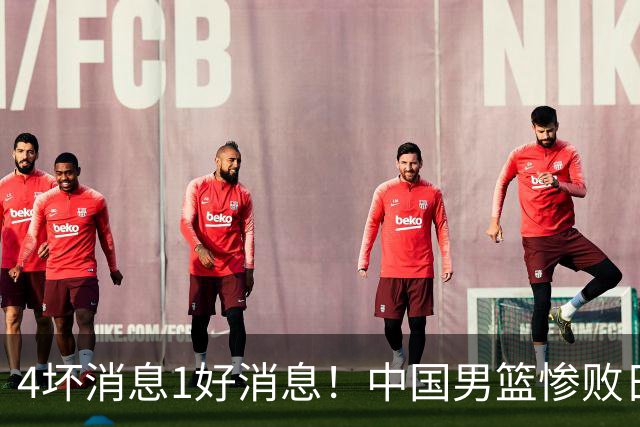 4坏消息1好消息！中国男篮惨败日本，防守崩盘，郭士强或下课