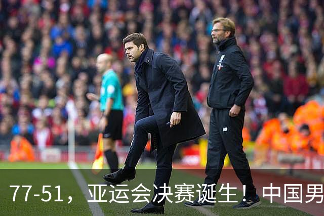77-51，亚运会决赛诞生！中国男篮争冠劲敌5连胜 西亚豪门被送回家